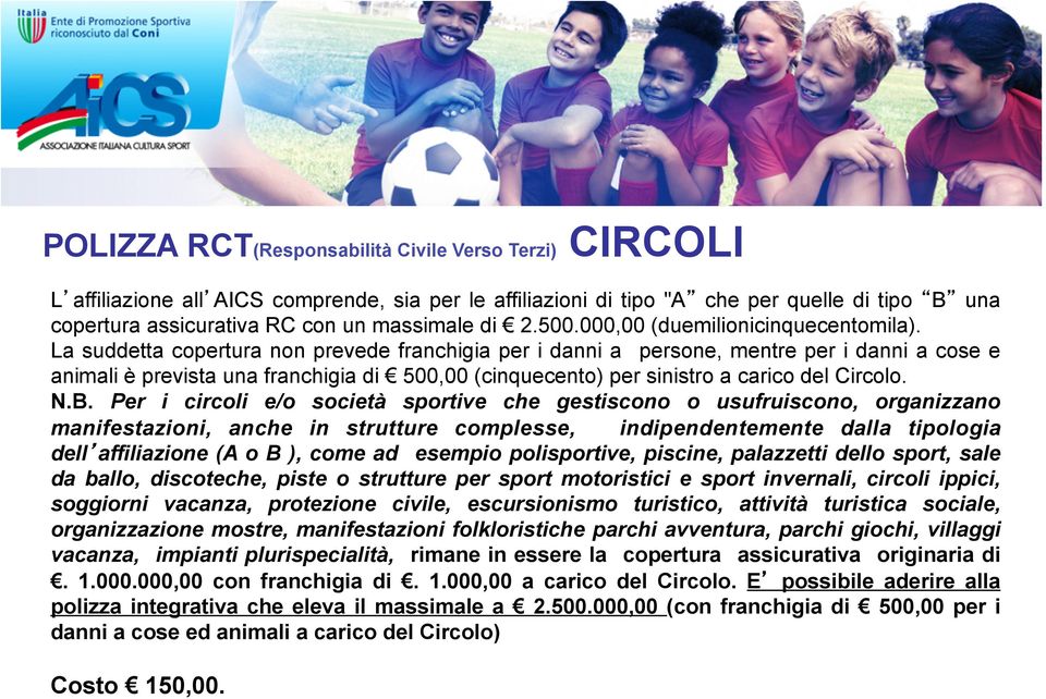 La suddetta copertura non prevede franchigia per i danni a persone, mentre per i danni a cose e animali è prevista una franchigia di 500,00 (cinquecento) per sinistro a carico del Circolo. N.B.