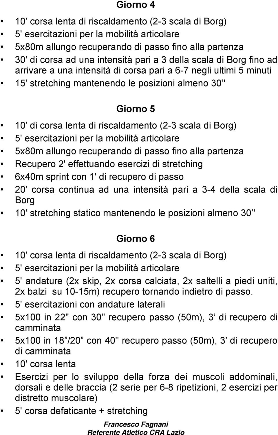 di stretching 6x40m sprint con 1' di recupero di passo 20' corsa continua ad una intensità pari a 3-4 della scala di Borg 10' stretching statico mantenendo le posizioni almeno 30 ' Giorno 6 10' corsa