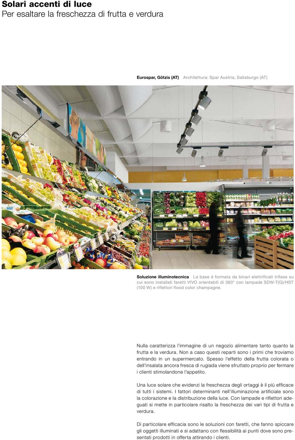 Nulla caratterizza l immagine di un negozio alimentare tanto quanto la frutta e la verdura. Non a caso questi reparti sono i primi che troviamo entrando in un supermercato.