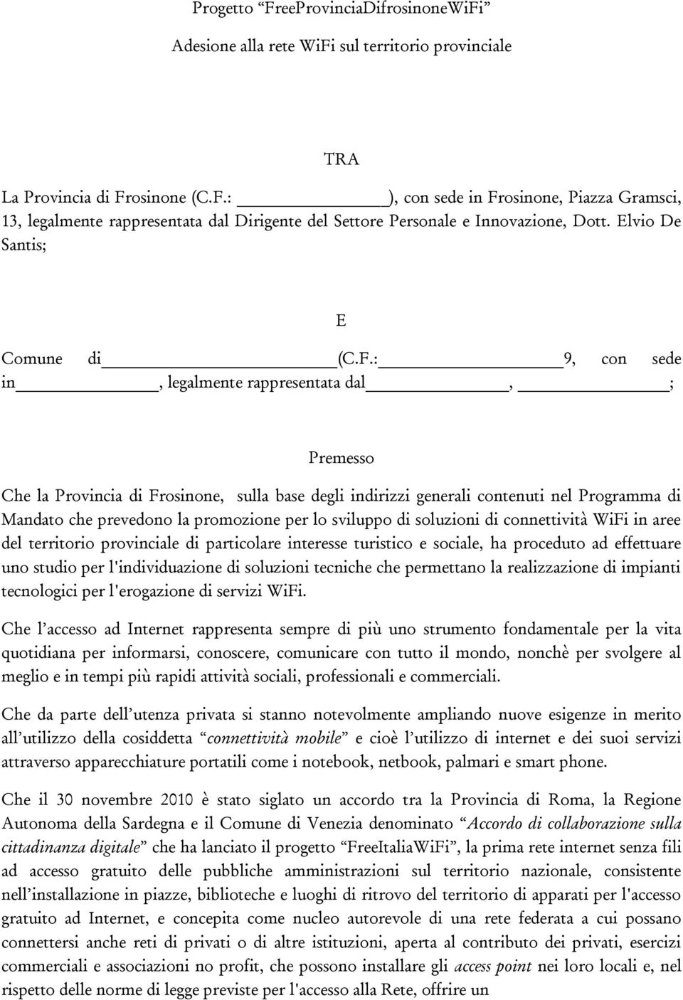 : 9, con sede in, legalmente rappresentata dal, ; Premesso Che la Provincia di Frosinone, sulla base degli indirizzi generali contenuti nel Programma di Mandato che prevedono la promozione per lo