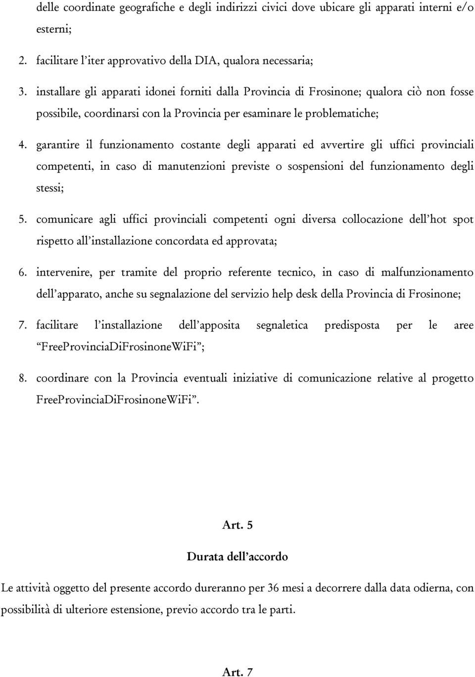 garantire il funzionamento costante degli apparati ed avvertire gli uffici provinciali competenti, in caso di manutenzioni previste o sospensioni del funzionamento degli stessi; 5.