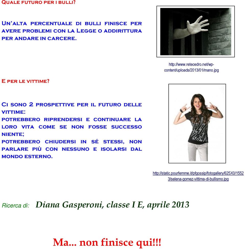 Ci sono 2 prospettive per il futuro delle vittime: potrebbero riprendersi e continuare la loro vita come se non fosse successo niente; potrebbero