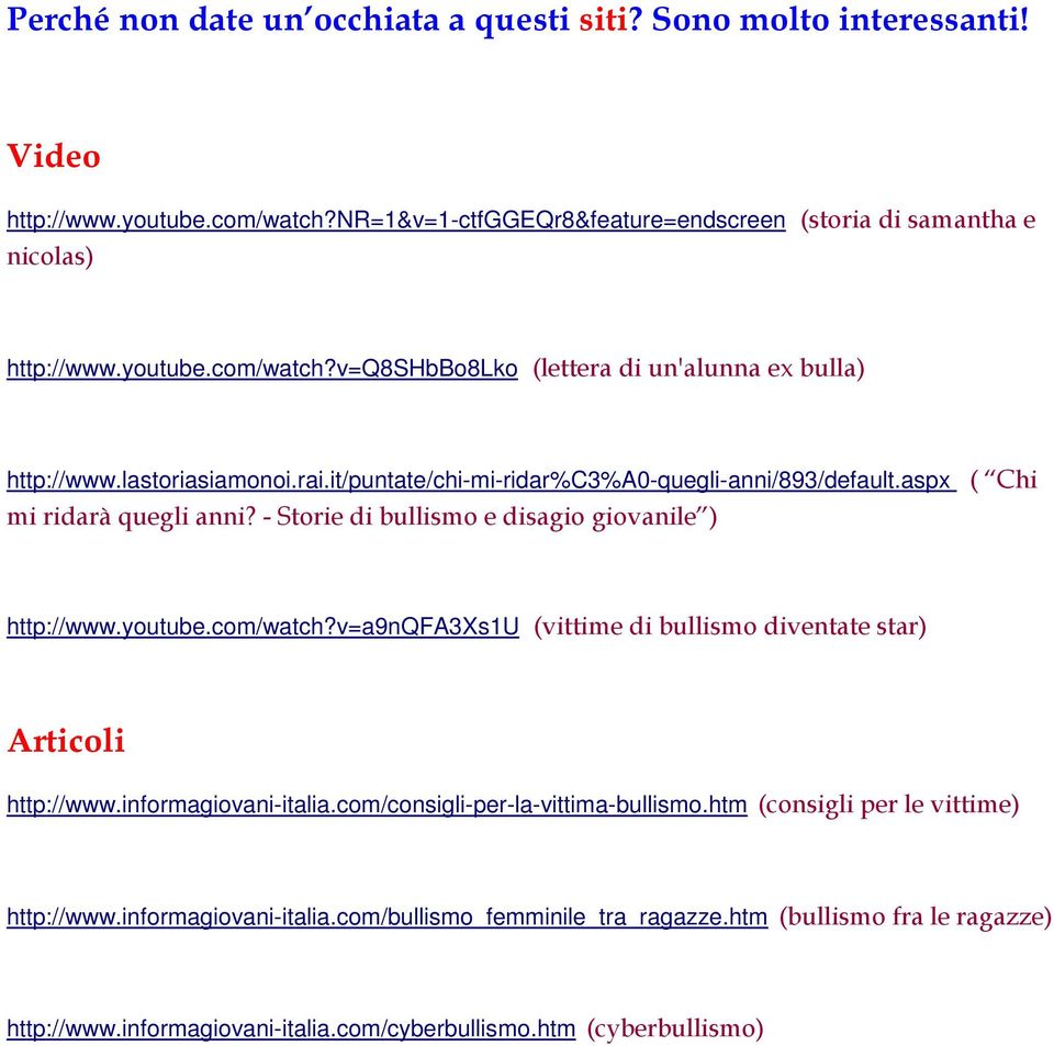 v=a9nqfa3xs1u (vittime di bullismo diventate star) Articoli http://www.informagiovani-italia.com/consigli-per-la-vittima-bullismo.htm (consigli per le vittime) http://www.