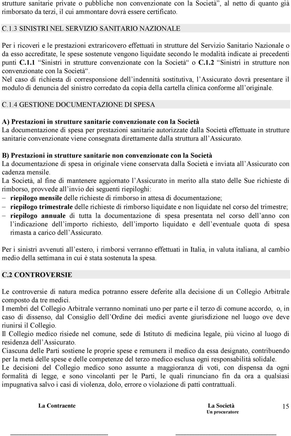 liquidate secondo le modalità indicate ai precedenti punti C.1.1 Sinistri in strutture convenzionate con la Società o C.1.2 Sinistri in strutture non convenzionate con la Società.