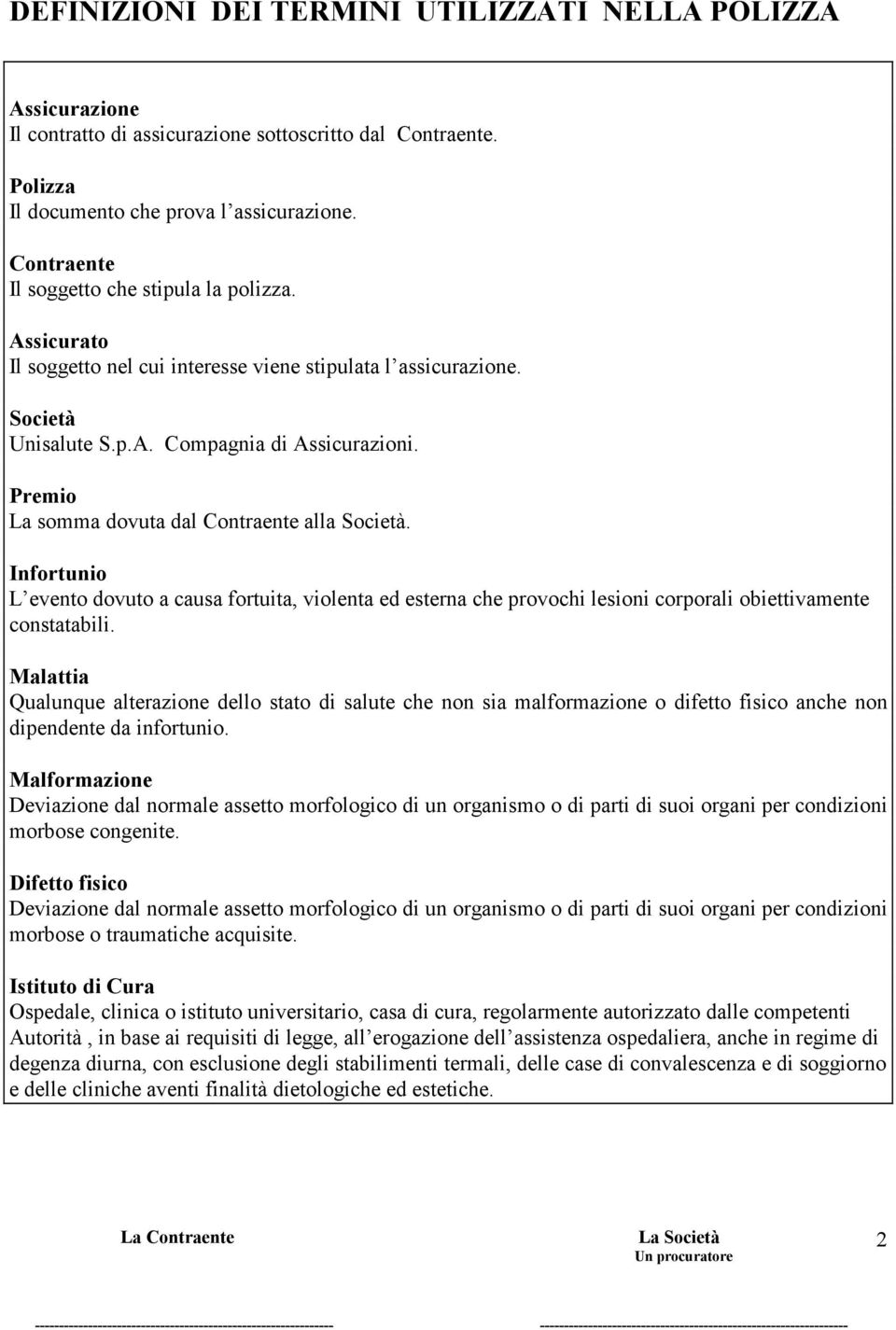 Premio La somma dovuta dal Contraente alla Società. Infortunio L evento dovuto a causa fortuita, violenta ed esterna che provochi lesioni corporali obiettivamente constatabili.
