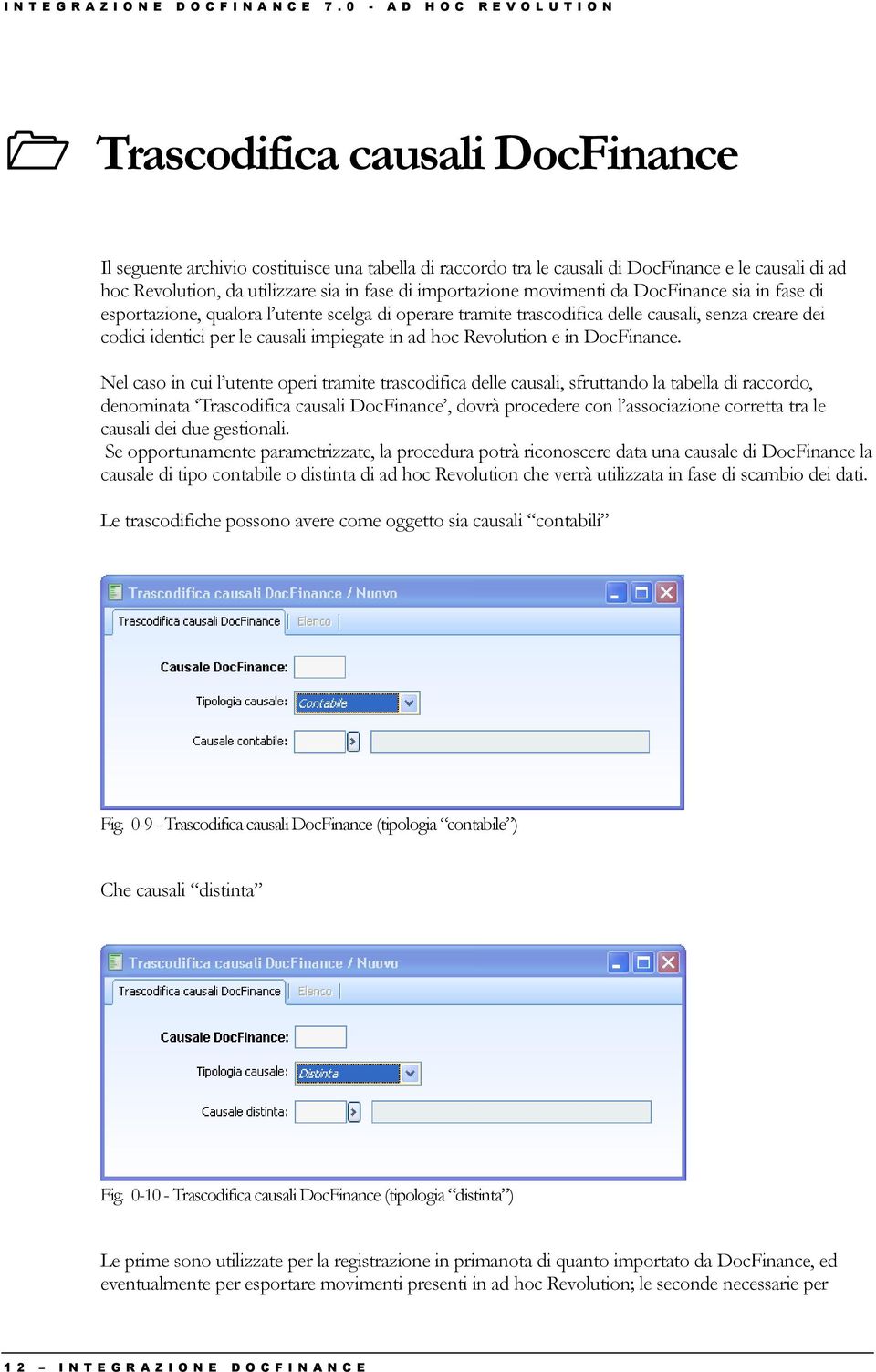 utilizzare sia in fase di importazione movimenti da DocFinance sia in fase di esportazione, qualora l utente scelga di operare tramite trascodifica delle causali, senza creare dei codici identici per