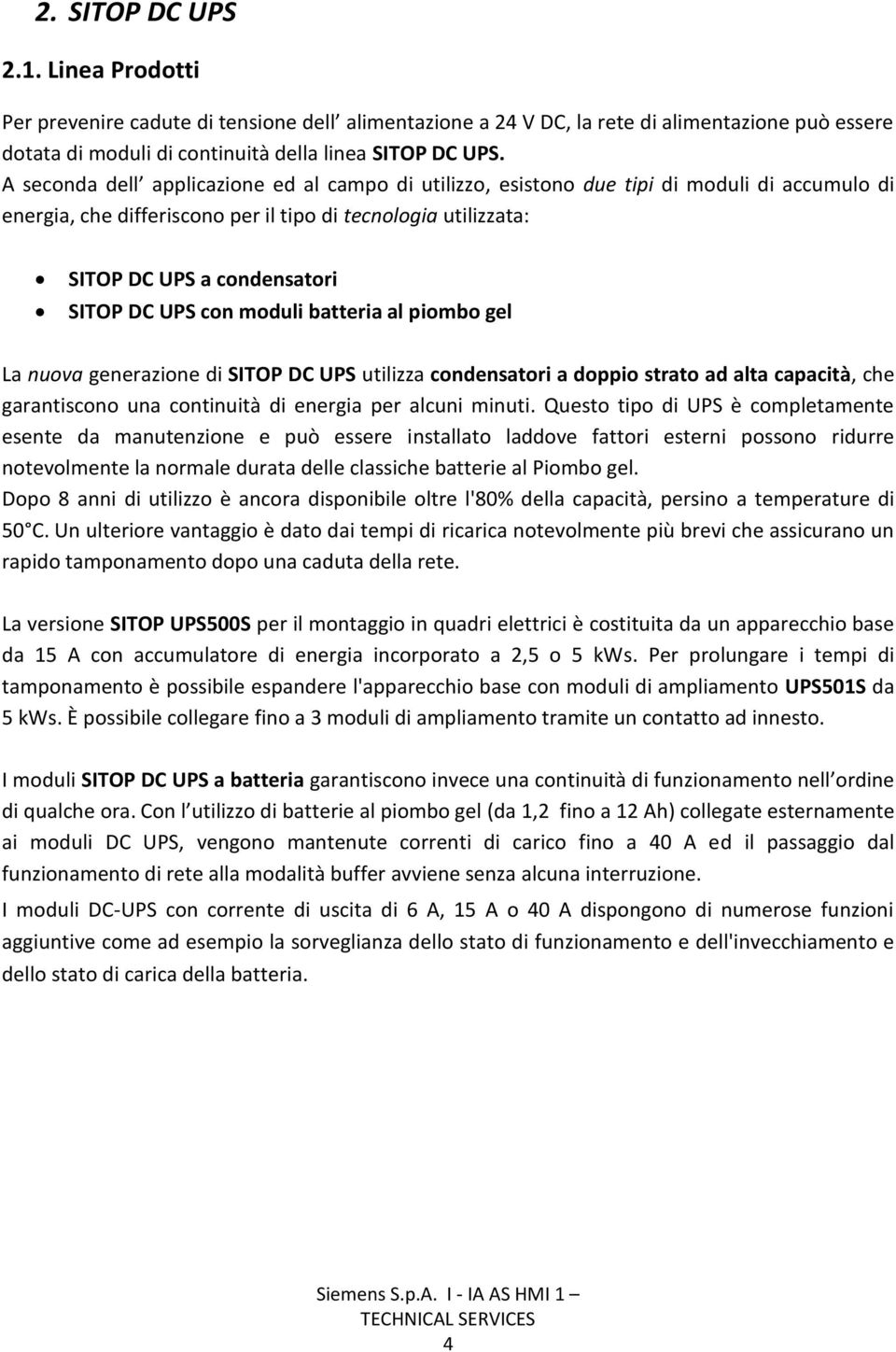 UPS con moduli batteria al piombo gel La nuova generazione di SITOP DC UPS utilizza condensatori a doppio strato ad alta capacità, che garantiscono una continuità di energia per alcuni minuti.