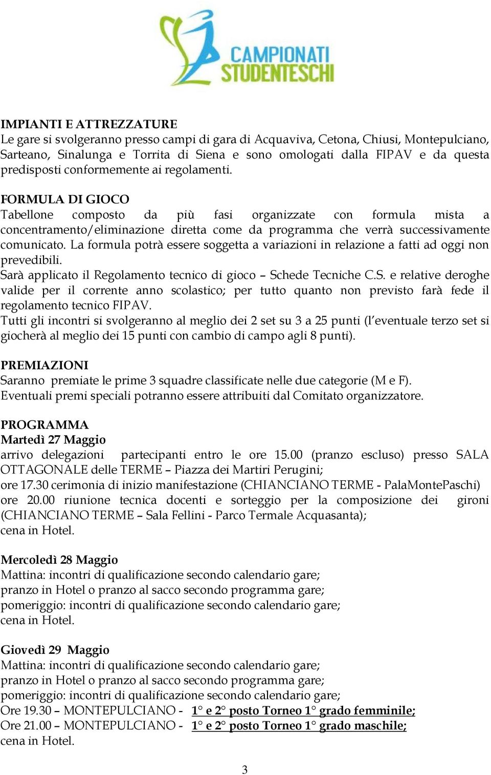 FORMULA DI GIOCO Tabellone composto da più fasi organizzate con formula mista a concentramento/eliminazione diretta come da programma che verrà successivamente comunicato.