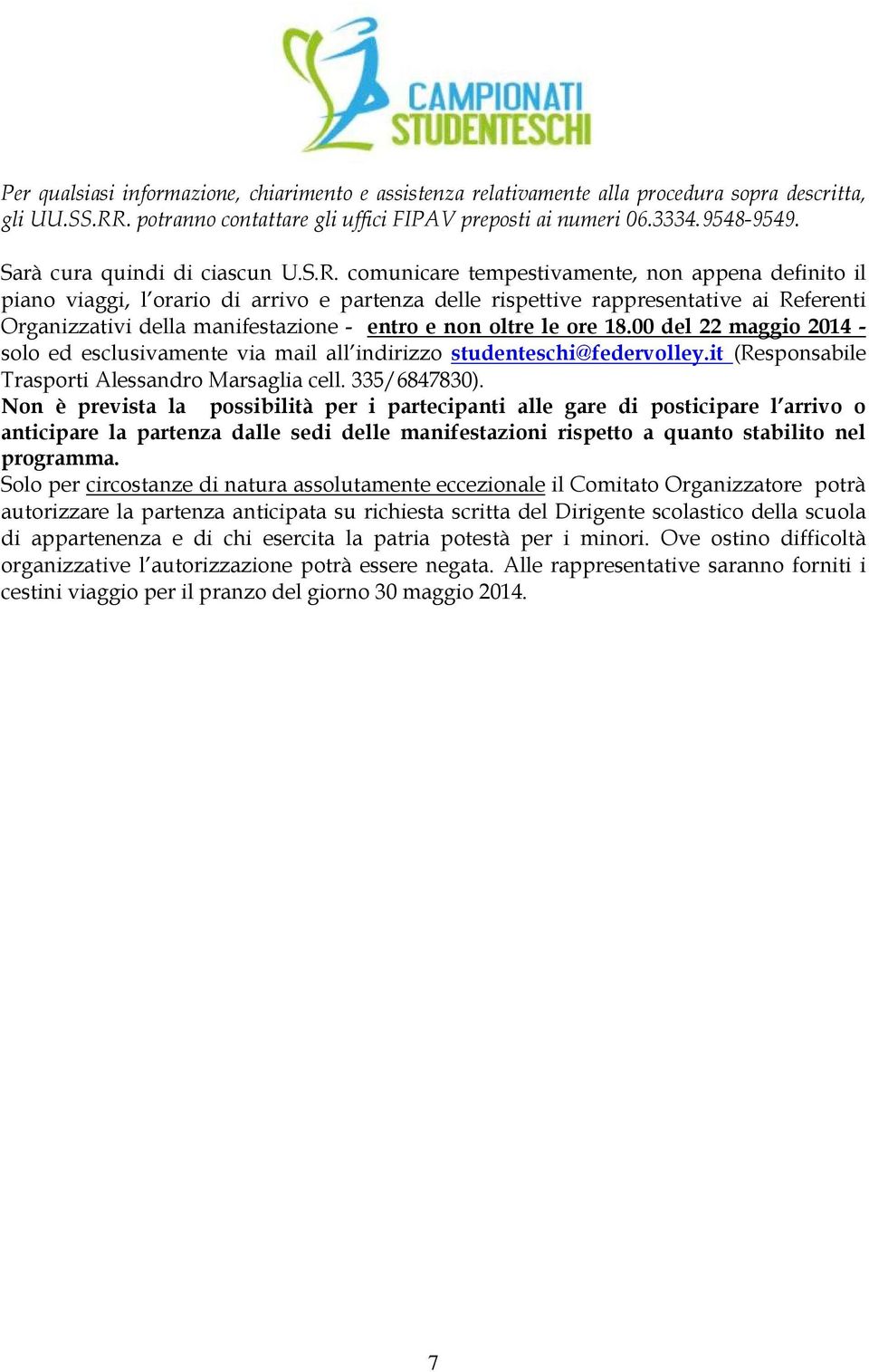 comunicare tempestivamente, non appena definito il piano viaggi, l orario di arrivo e partenza delle rispettive rappresentative ai Referenti Organizzativi della manifestazione - entro e non oltre le