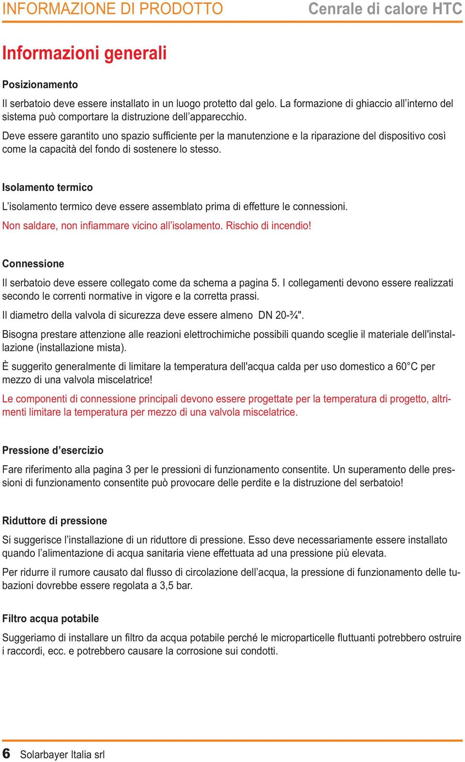 Deve essere garantito uno spazio sufficiente per la manutenzione e la riparazione del dispositivo così come la capacità del fondo di sostenere lo stesso.