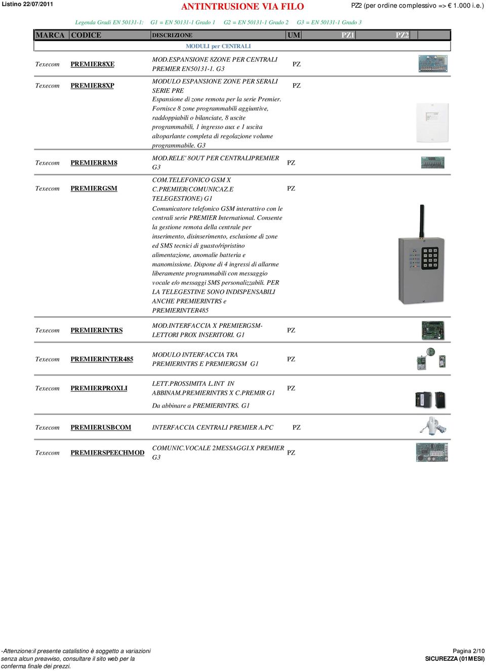 Fornisce 8 zone programmabili aggiuntive, raddoppiabili o bilanciate, 8 uscite programmabili, 1 ingresso aux e 1 uscita altoparlante completa di regolazione volume programmabile. G3 MOD.