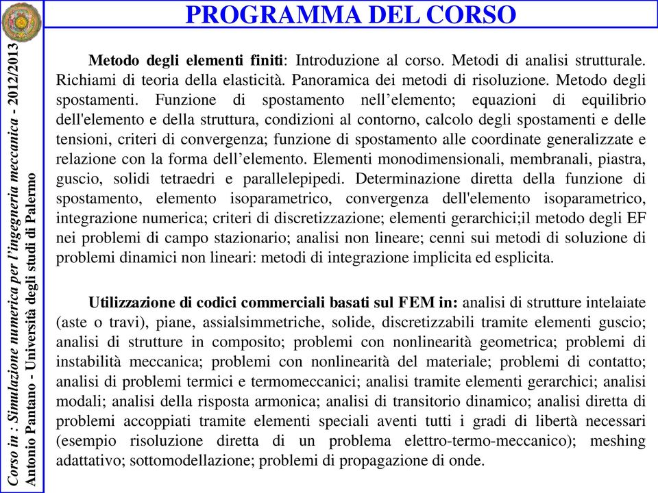 Funzione di spostamento nell elemento; equazioni di equilibrio dell'elemento e della struttura, condizioni al contorno, calcolo degli spostamenti e delle tensioni, criteri di convergenza; funzione di