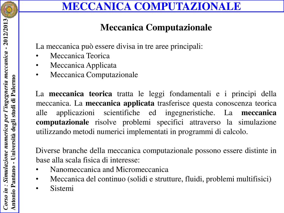 La meccanica computazionale risolve problemi specifici attraverso la simulazione utilizzando metodi numerici implementati in programmi di calcolo.