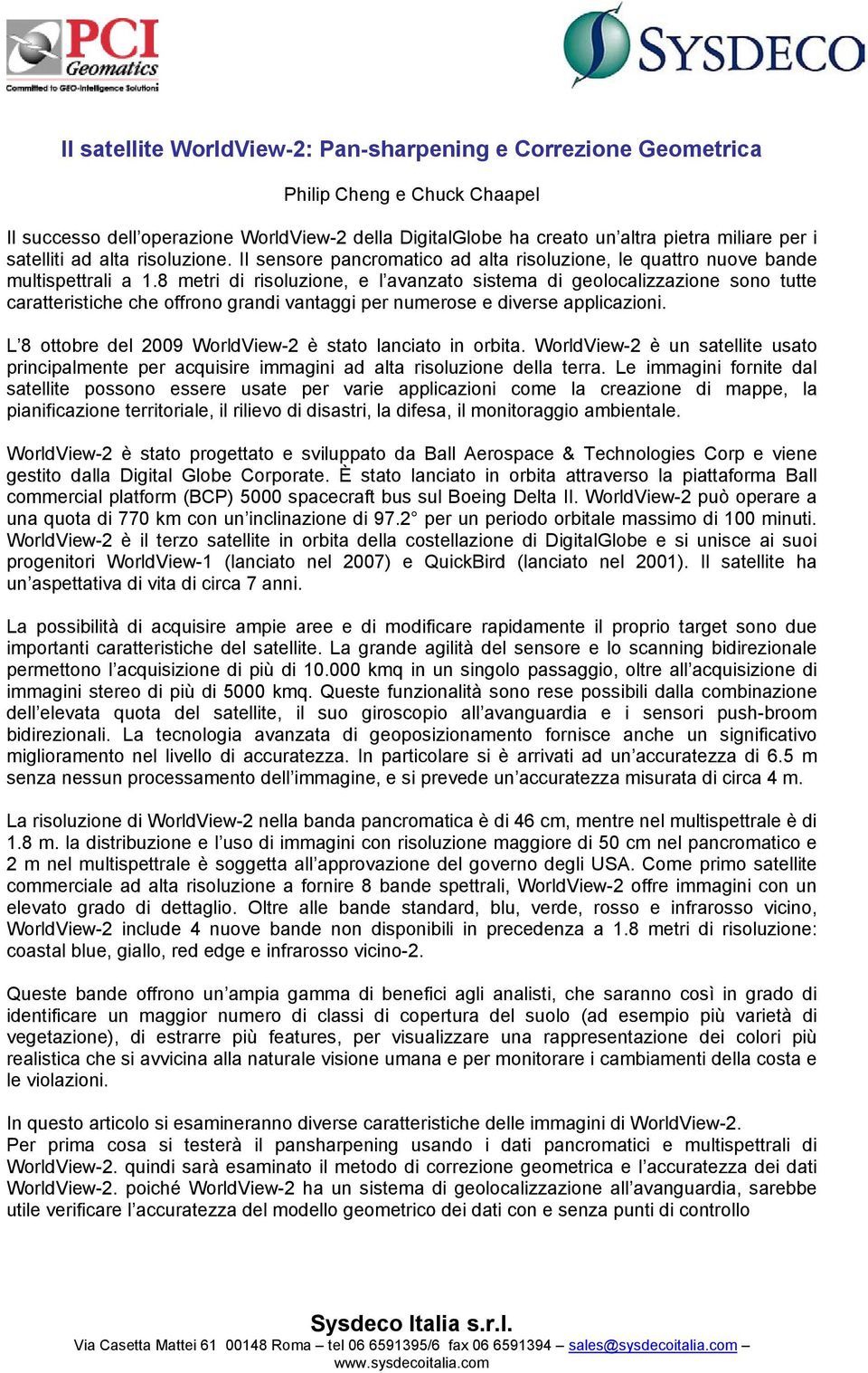 8 metri di risoluzione, e l avanzato sistema di geolocalizzazione sono tutte caratteristiche che offrono grandi vantaggi per numerose e diverse applicazioni.