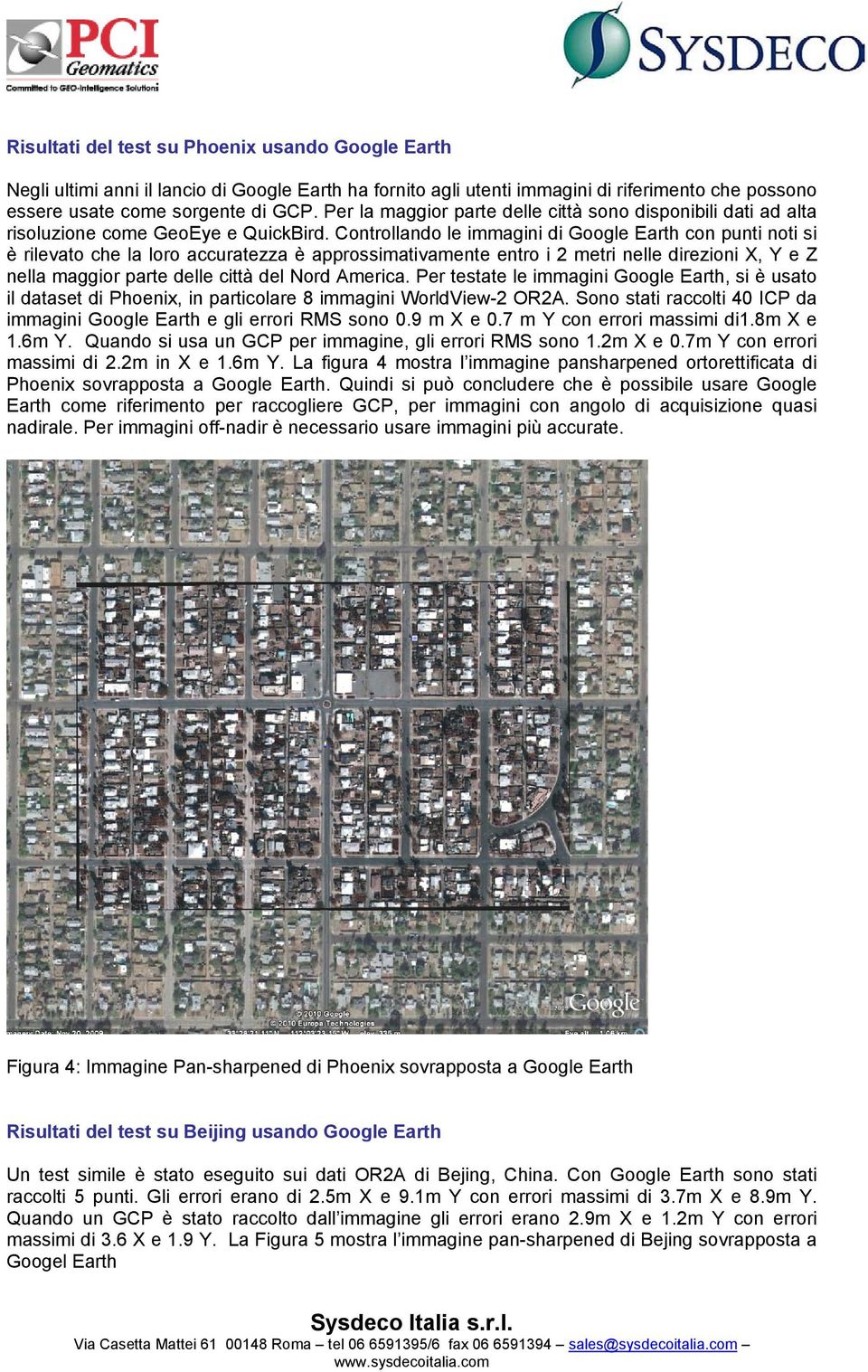 Controllando le immagini di Google Earth con punti noti si è rilevato che la loro accuratezza è approssimativamente entro i 2 metri nelle direzioni X, Y e Z nella maggior parte delle città del Nord