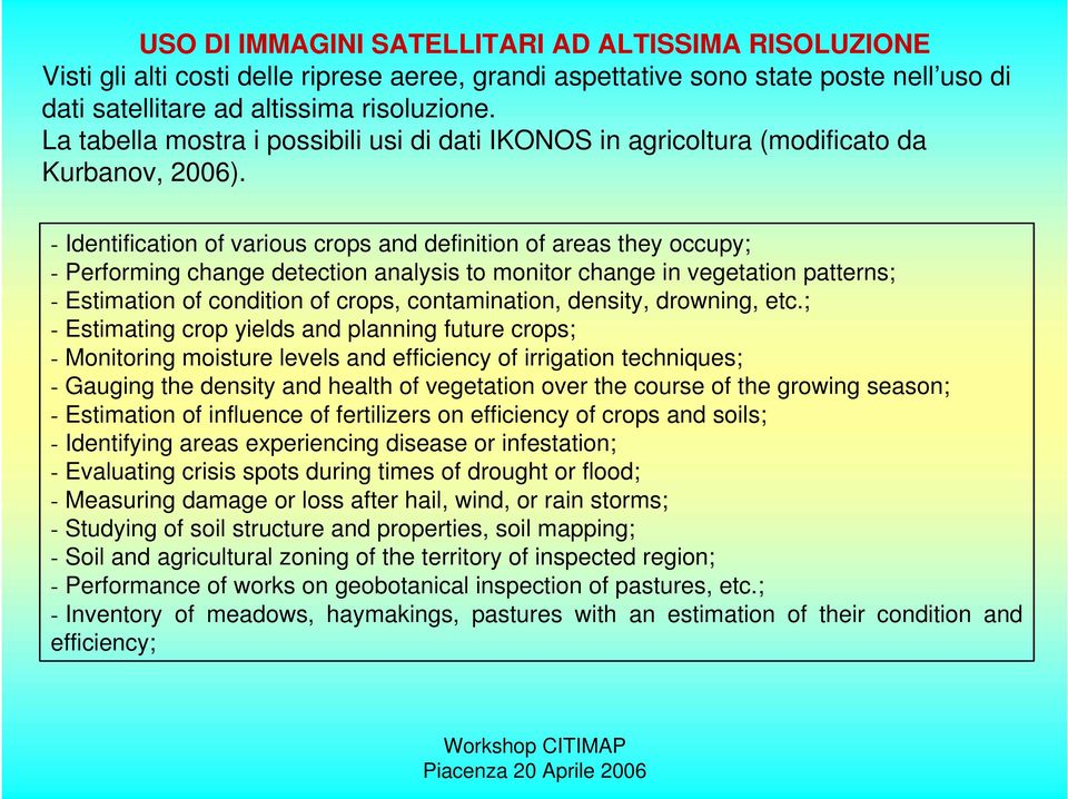 - Identification of various crops and definition of areas they occupy; - Performing change detection analysis to monitor change in vegetation patterns; - Estimation of condition of crops,