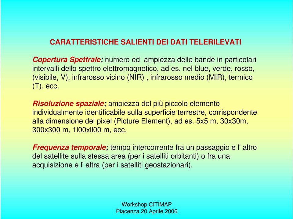 Risoluzione spaziale; ampiezza del più piccolo elemento individualmente identificabile sulla superficie terrestre, corrispondente alla dimensione del pixel (Picture