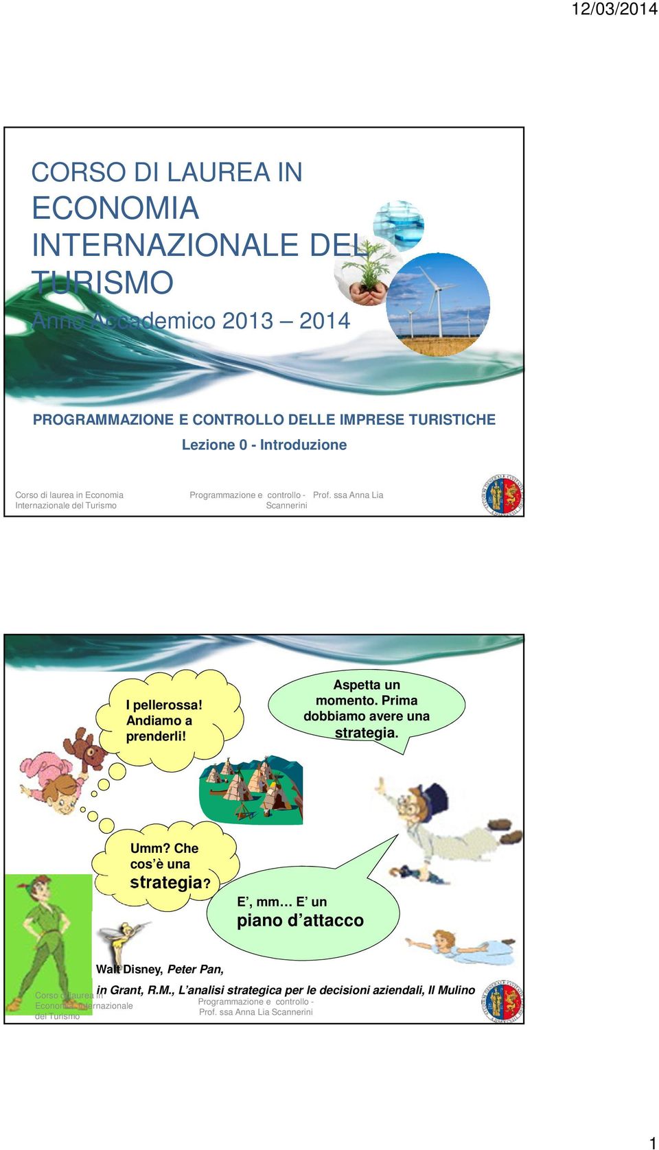 Andiamo a prenderli! Aspetta un momento. Prima dobbiamo avere una strategia. Umm? Che cos è una strategia?