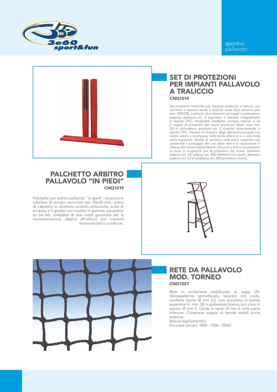 5 sagomato e rivestito integralmente in tessuto PVC, sfoderabili mediante cerniera interna, e da 2 coppie di protezioni per tiranti posteriori (diam. max mm. 25) in poliuretano spessore cm.