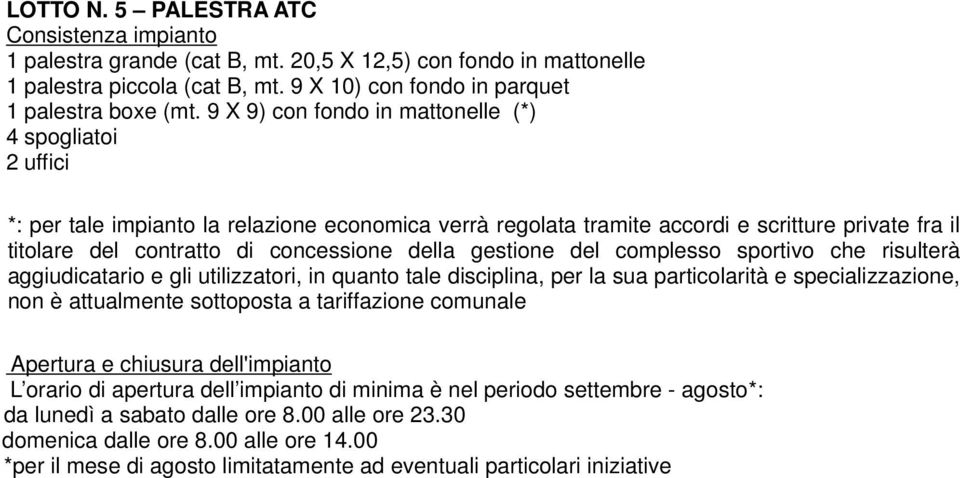 9 X 9) con fondo in mattonelle (*) 4 spogliatoi 2 uffici *: per tale impianto la relazione economica verrà regolata tramite accordi e scritture