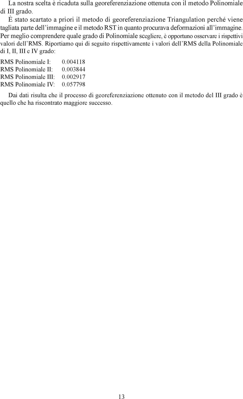 Per meglio comprendere quale grado di Polinomiale scegliere, è opportuno osservare i rispettivi valori dell RMS.