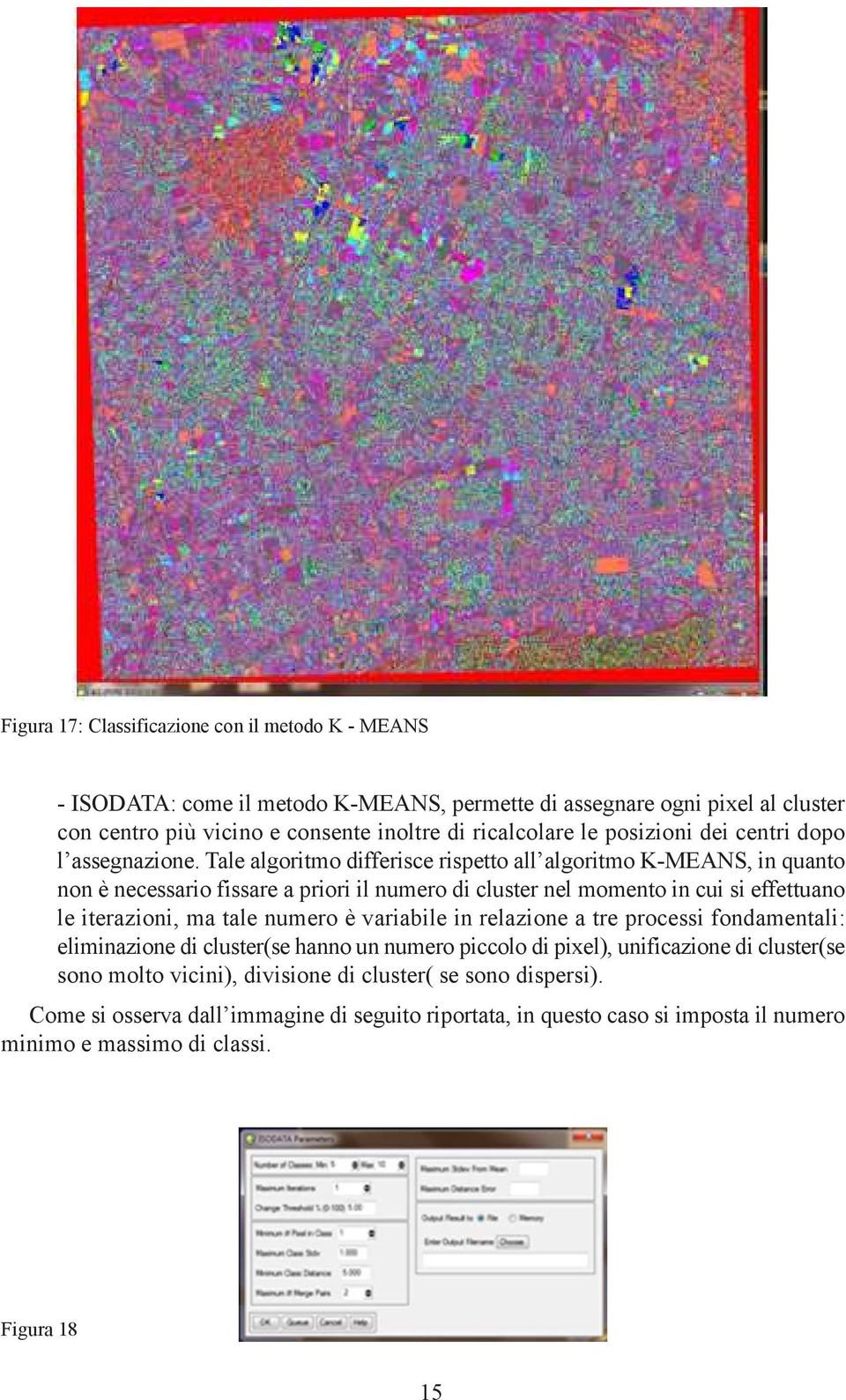 Tale algoritmo differisce rispetto all algoritmo K-MEANS, in quanto non è necessario fissare a priori il numero di cluster nel momento in cui si effettuano le iterazioni, ma tale numero è