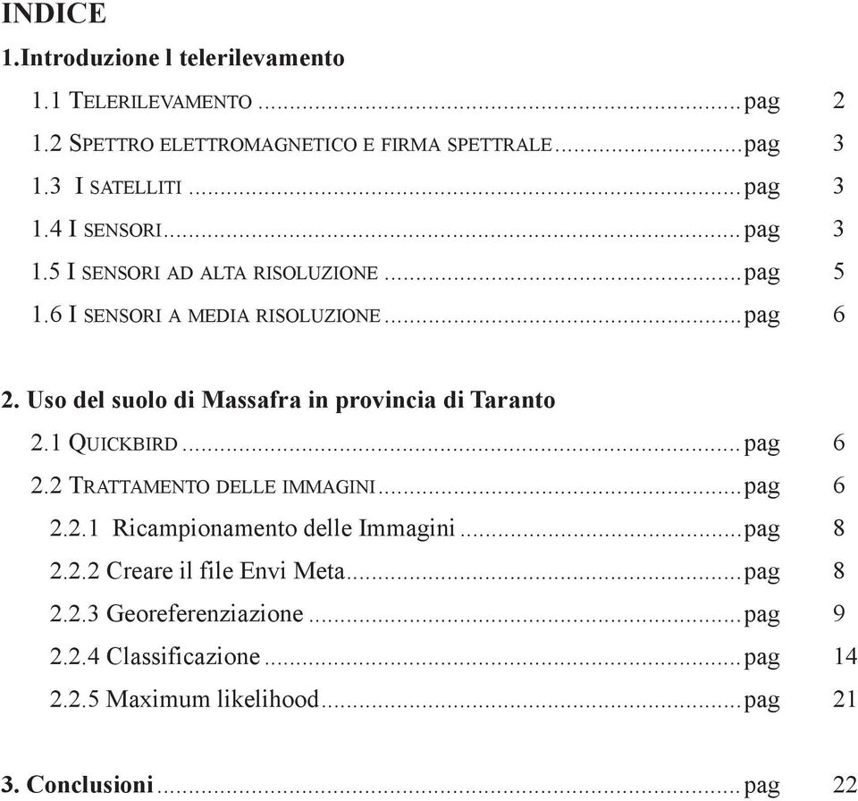 Uso del suolo di Massafra in provincia di Taranto 2.1 QUICKBIRD...pag 6 2.2 TRATTAMENTO DELLE IMMAGINI...pag 6 2.2.1 Ricampionamento delle Immagini.