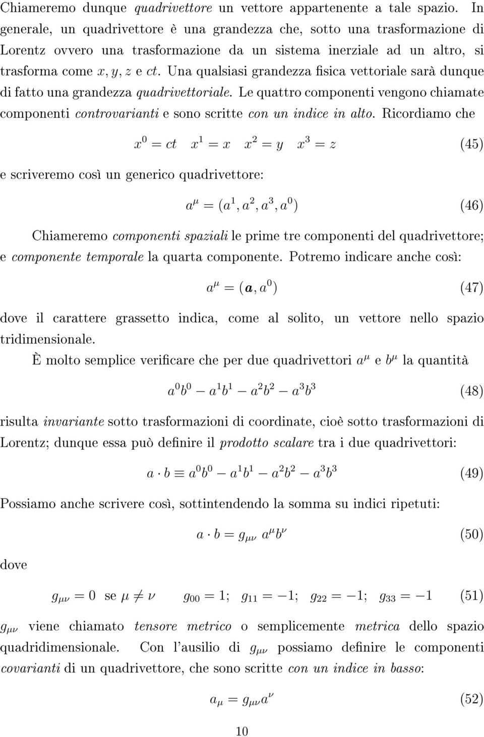 Una qualsiasi grandezza sica vettoriale sarà dunque di fatto una grandezza quadrivettoriale. Le quattro componenti vengono chiamate componenti controvarianti e sono scritte con un indice in alto.