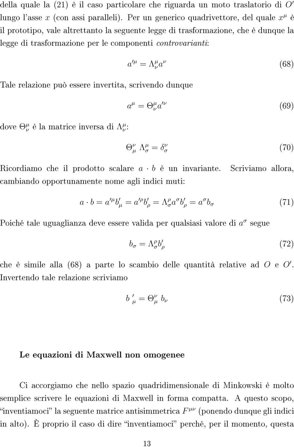 relazione può essere invertita, scrivendo dunque dove Θ µ ν è la matrice inversa di Λ µ ν: a µ = Λ µ νa ν (68) a µ = Θ µ νa ν (69) Θ ν µ Λ µ σ = δ ν σ (70) Ricordiamo che il prodotto scalare a b è un