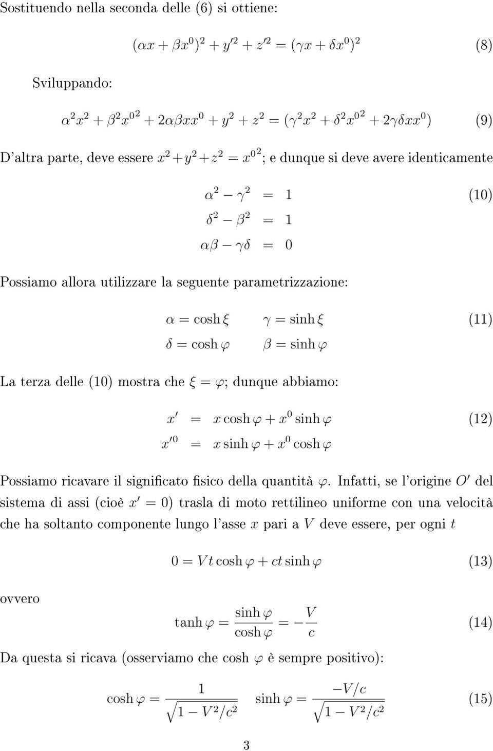 (11) δ = cosh ϕ β = sinh ϕ La terza delle (10) mostra che ξ = ϕ; dunque abbiamo: x = x cosh ϕ + x 0 sinh ϕ (12) x 0 = x sinh ϕ + x 0 cosh ϕ Possiamo ricavare il signicato sico della quantità ϕ.