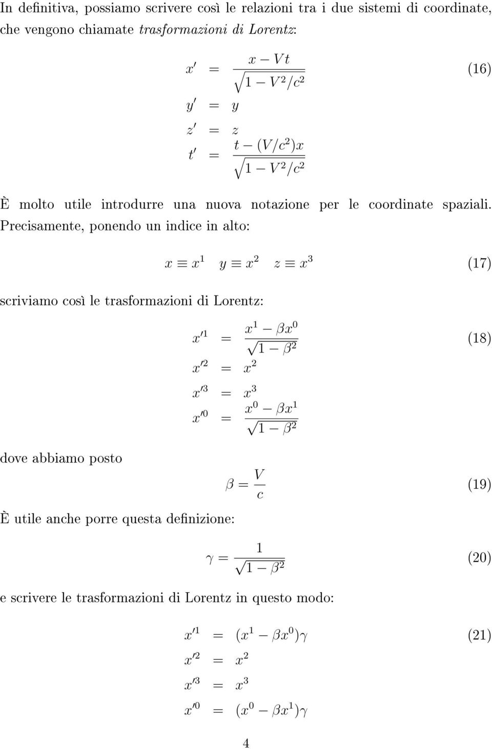 Precisamente, ponendo un indice in alto: scriviamo così le trasformazioni di Lorentz: dove abbiamo posto x x 1 y x 2 z x 3 (17) x 1 = x1 βx 0 1 β 2 (18) x 2 = x