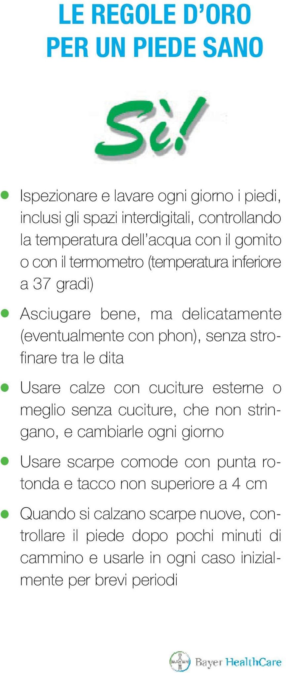 dita Usare calze con cuciture esterne o meglio senza cuciture, che non stringano, e cambiarle ogni giorno Usare scarpe comode con punta rotonda e tacco