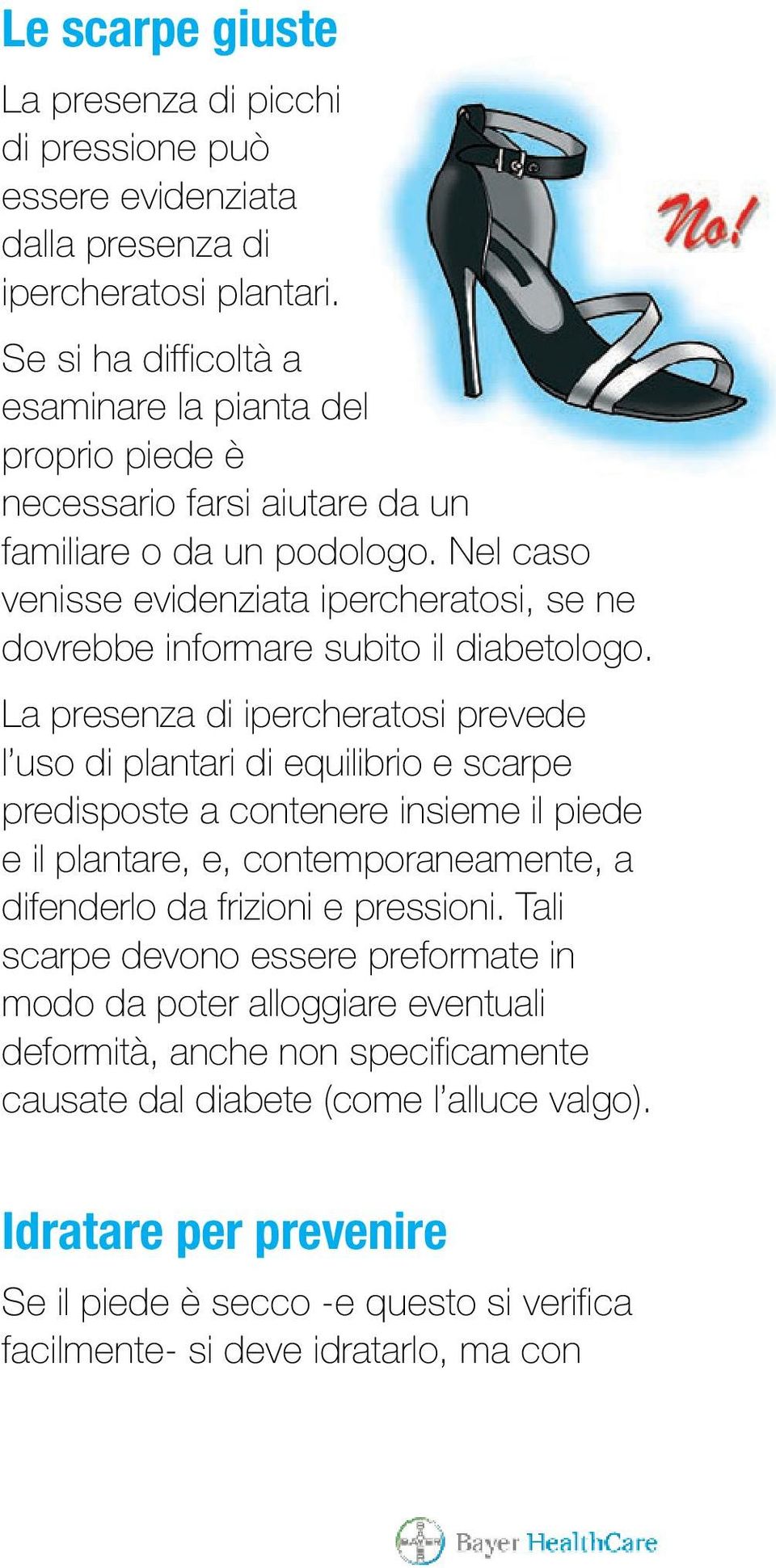 Nel caso venisse evidenziata ipercheratosi, se ne dovrebbe informare subito il diabetologo.