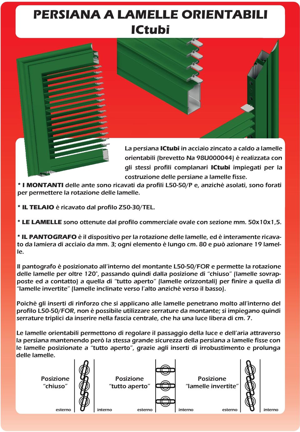 La persiana ICtubi in acciaio zincato a caldo a lamelle orientabili (brevetto Na 98U000044) è realizzata con gli stessi profili complanari ICtubi impiegati per la * LE LAMELLE sono ottenute dal