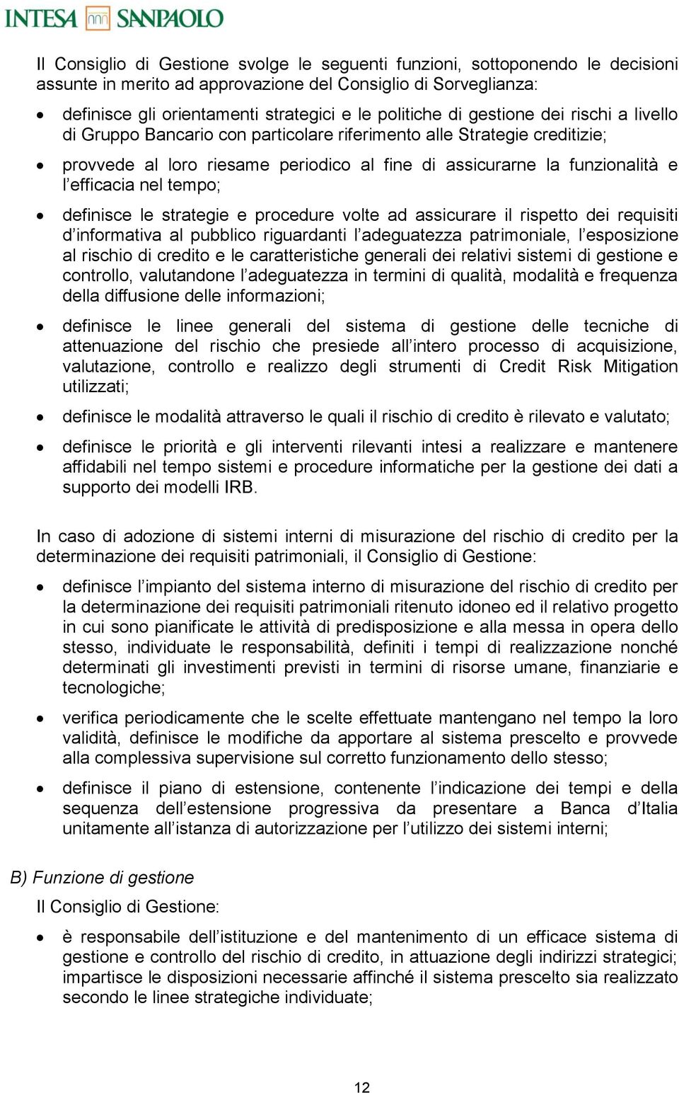 tempo; definisce le strategie e procedure volte ad assicurare il rispetto dei requisiti d informativa al pubblico riguardanti l adeguatezza patrimoniale, l esposizione al rischio di credito e le