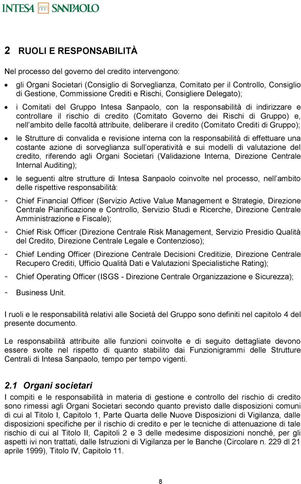 delle facoltà attribuite, deliberare il credito (Comitato Crediti di Gruppo); le Strutture di convalida e revisione interna con la responsabilità di effettuare una costante azione di sorveglianza