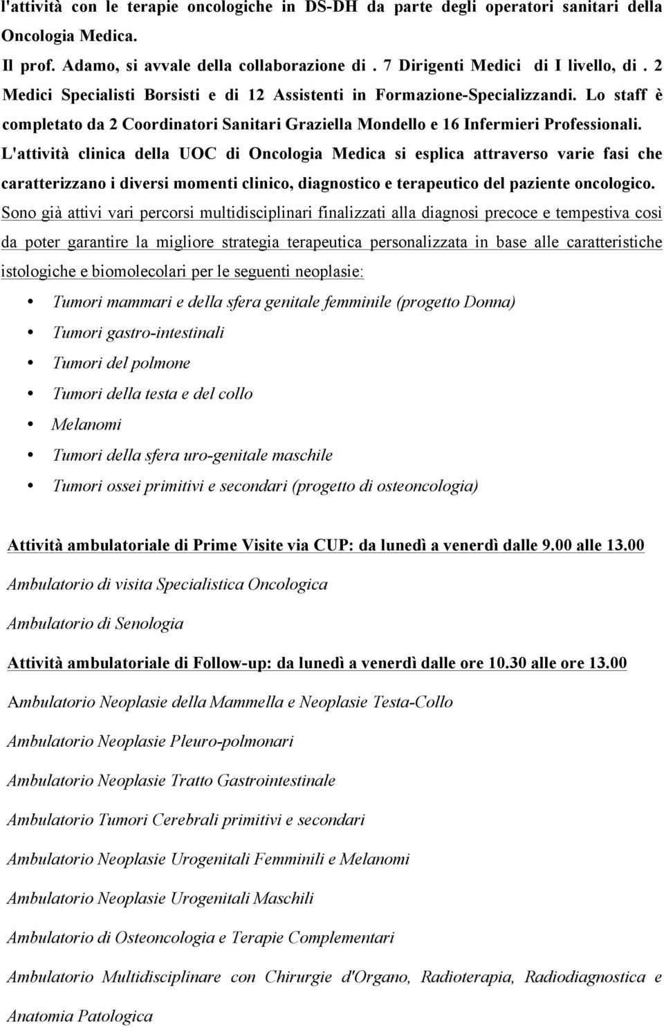 L'attività clinica della UOC di Oncologia Medica si esplica attraverso varie fasi che caratterizzano i diversi momenti clinico, diagnostico e terapeutico del paziente oncologico.