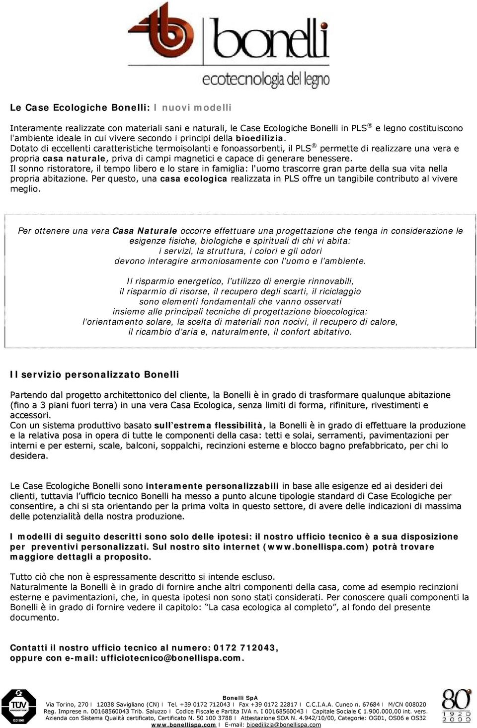 Dotato di eccellenti caratteristiche termoisolanti e fonoassorbenti, il PLS permette di realizzare una vera e propria casa naturale, priva di campi magnetici e capace di generare benessere.