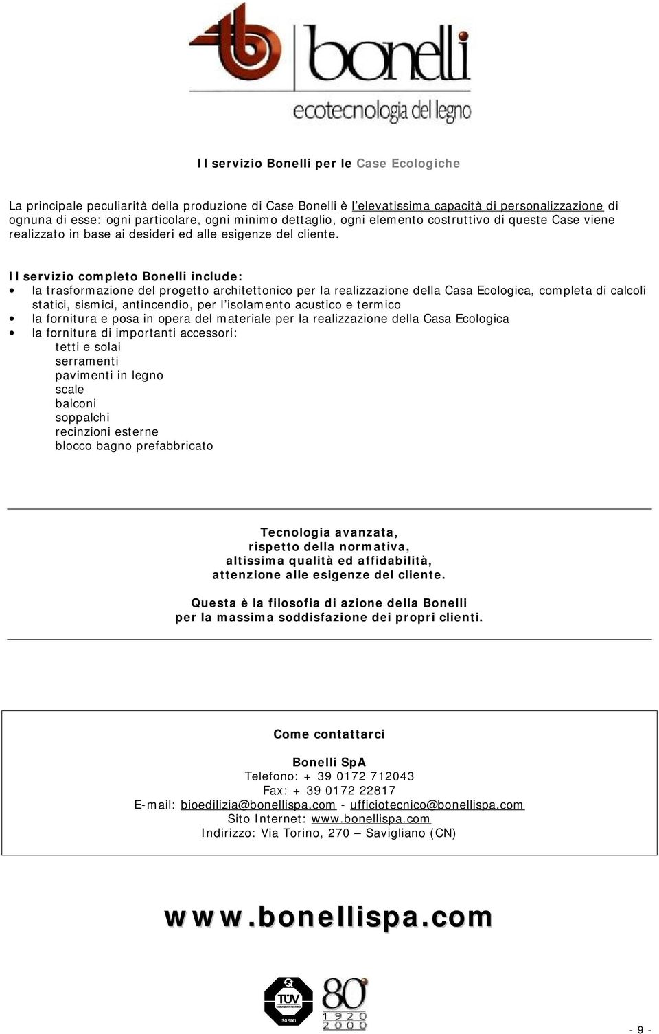 Il servizio completo Bonelli include: la trasformazione del progetto architettonico per la realizzazione della Casa Ecologica, completa di calcoli statici, sismici, antincendio, per l isolamento