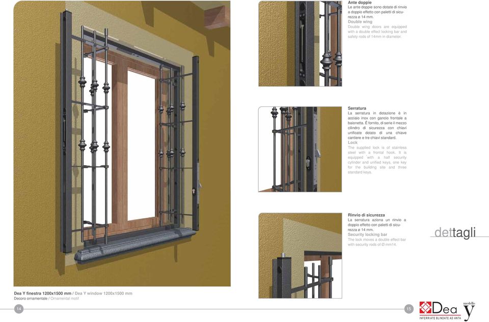 E fornito, di serie il mezzo cilindro di sicurezza con chiavi unificate dotato di una chiave cantiere e tre chiavi standard. Lock The supplied lock is of stainless steel with a frontal hook.