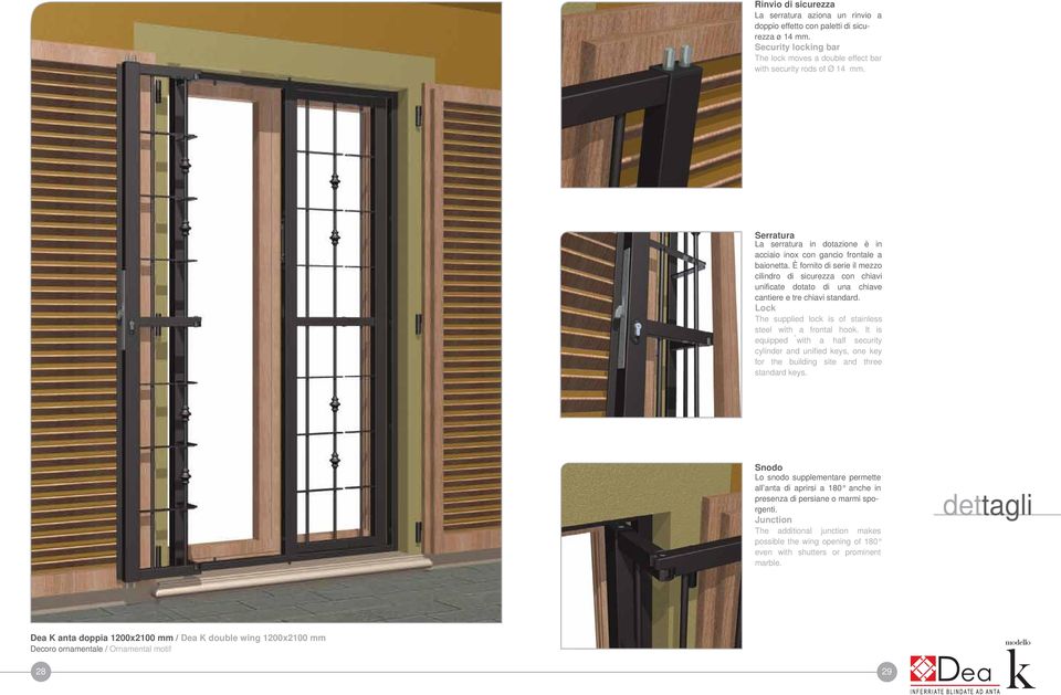 E fornito di serie il mezzo cilindro di sicurezza con chiavi unificate dotato di una chiave cantiere e tre chiavi standard. Lock The supplied lock is of stainless steel with a frontal hook.