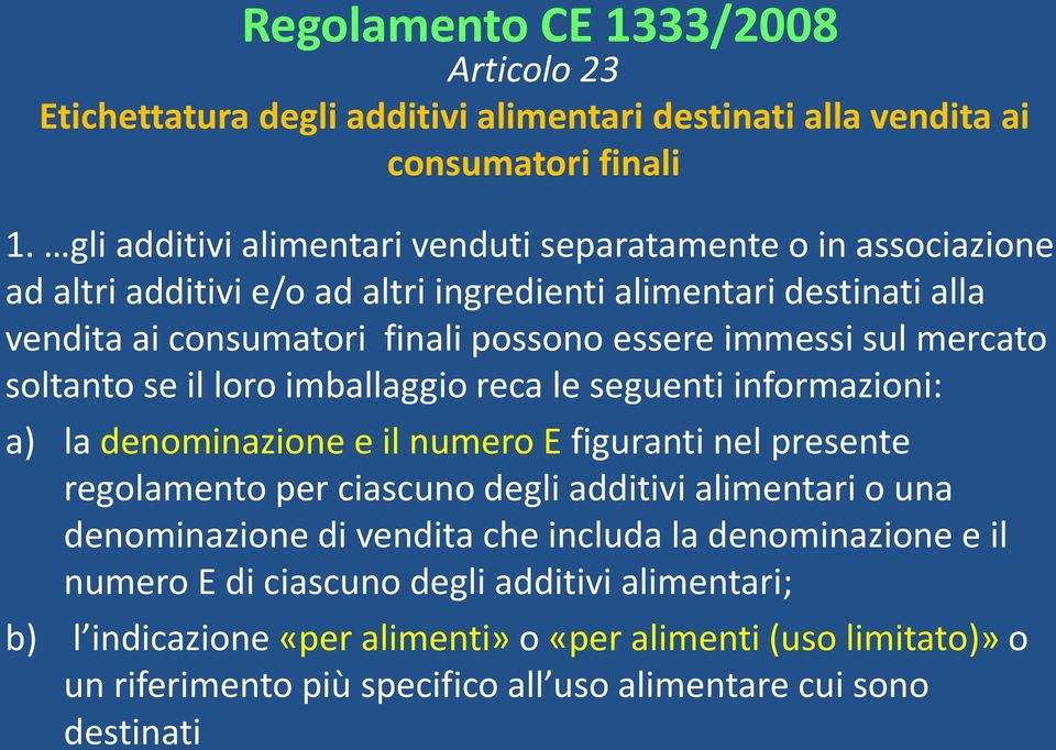 immessi sul mercato soltanto se il loro imballaggio reca le seguenti informazioni: a) la denominazione e il numero E figuranti nel presente regolamento per ciascuno degli additivi