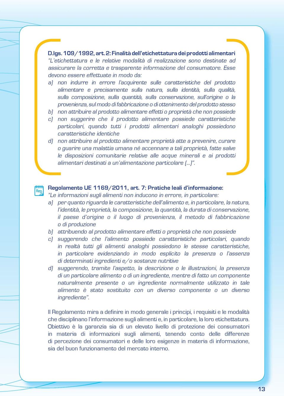 Esse devono essere effettuate in modo da: a) non indurre in errore l acquirente sulle caratteristiche del prodotto alimentare e precisamente sulla natura, sulla identità, sulla qualità, sulla