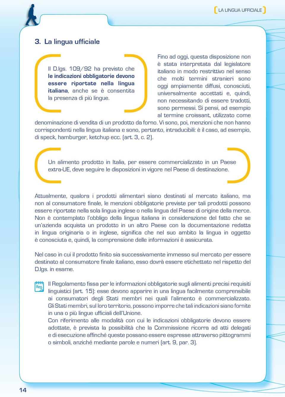 accettati e, quindi, non necessitando di essere tradotti, sono permessi. Si pensi, ad esempio al termine croissant, utilizzato come denominazione di vendita di un prodotto da forno.