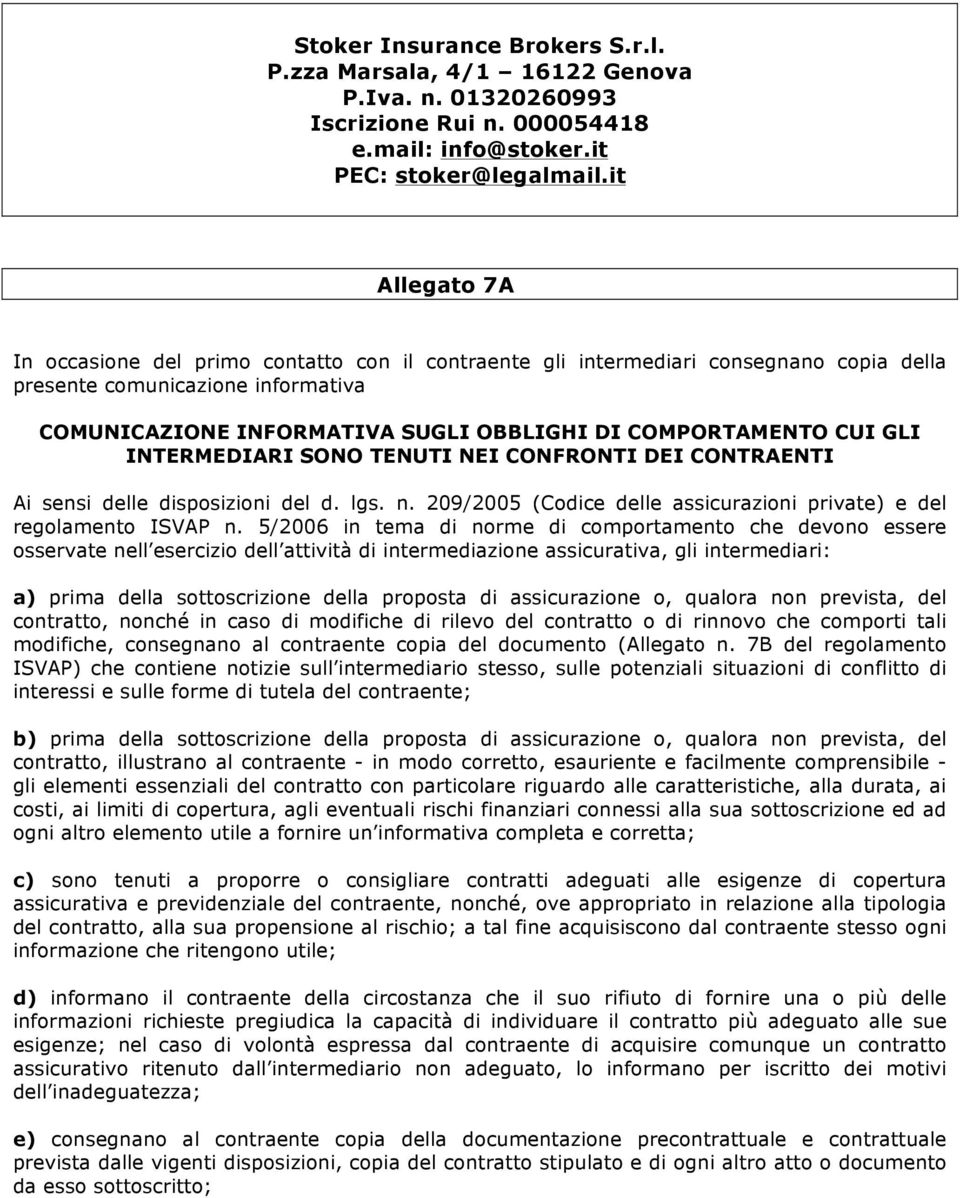 CUI GLI INTERMEDIARI SONO TENUTI NEI CONFRONTI DEI CONTRAENTI Ai sensi delle disposizioni del d. lgs. n. 209/2005 (Codice delle assicurazioni private) e del regolamento ISVAP n.