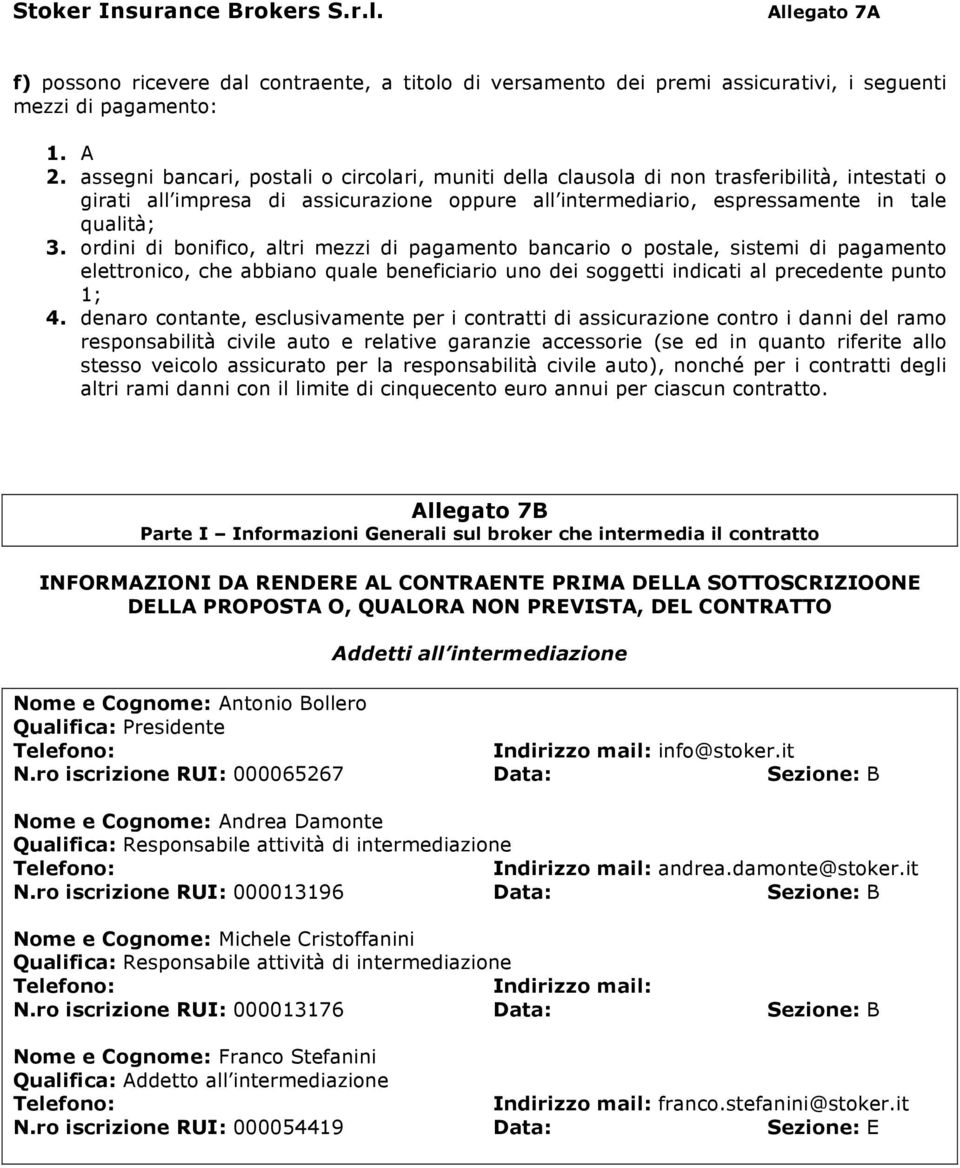 ordini di bonifico, altri mezzi di pagamento bancario o postale, sistemi di pagamento elettronico, che abbiano quale beneficiario uno dei soggetti indicati al precedente punto 1; 4.