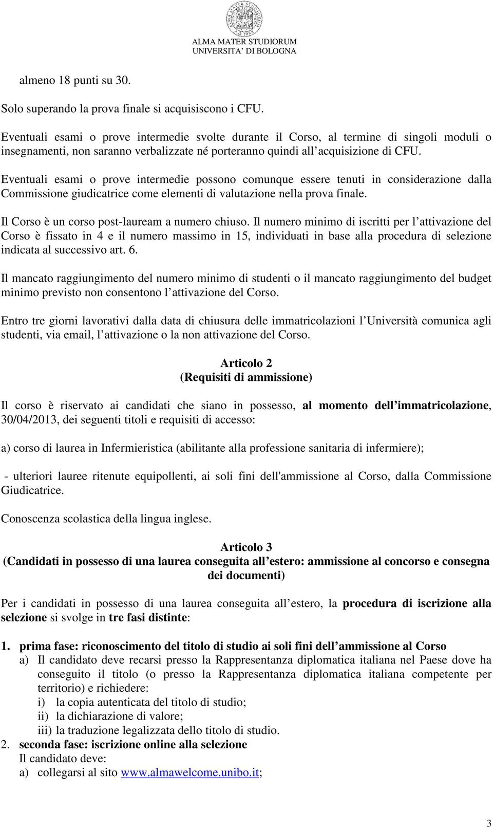 Eventuali esami o prove intermedie possono comunque essere tenuti in considerazione dalla Commissione giudicatrice come elementi di valutazione nella prova finale.