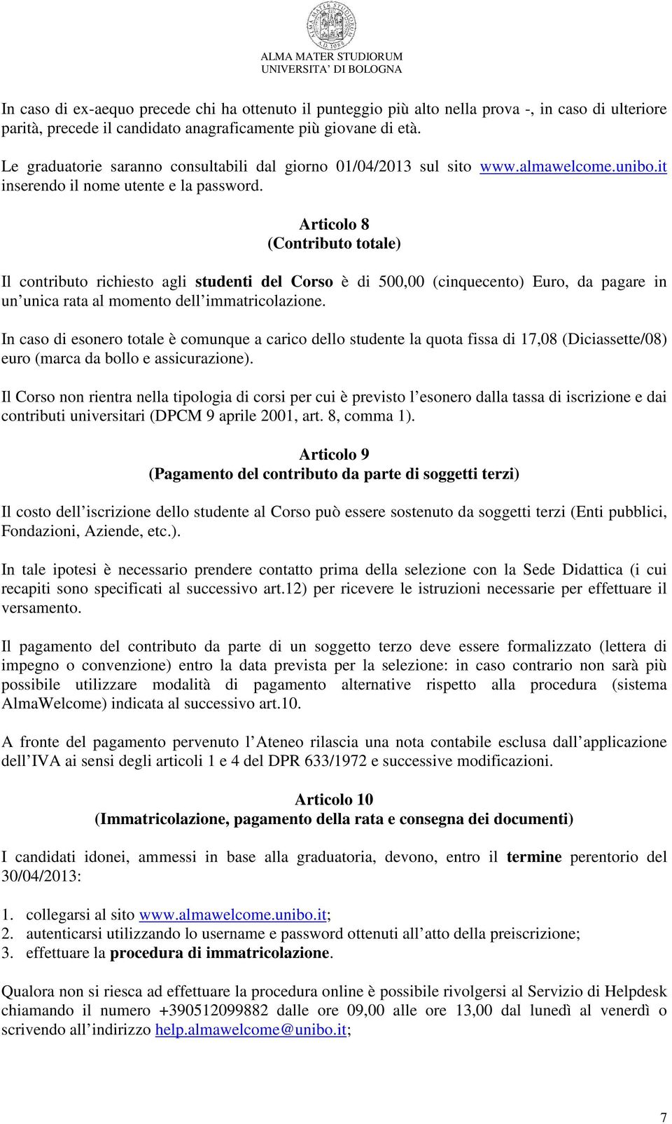 Articolo 8 (Contributo totale) Il contributo richiesto agli studenti del Corso è di 500,00 (cinquecento) Euro, da pagare in un unica rata al momento dell immatricolazione.