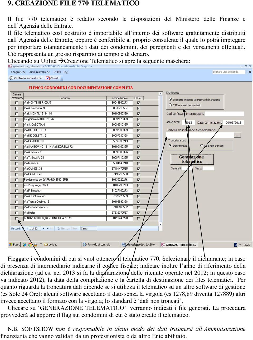 per importare istantaneamente i dati dei condomini, dei percipienti e dei versamenti effettuati. Ciò rappresenta un grosso risparmio di tempo e di denaro.