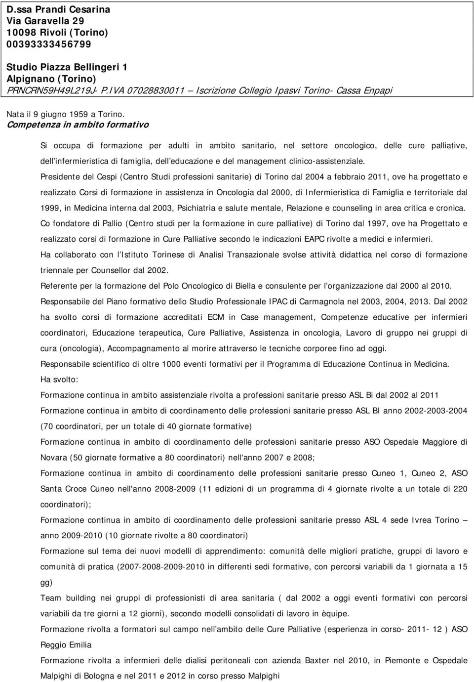 Competenza in ambito formativo Si occupa di formazione per adulti in ambito sanitario, nel settore oncologico, delle cure palliative, dell infermieristica di famiglia, dell educazione e del